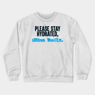 Please Stay Hydrated, Drink Water. Crewneck Sweatshirt